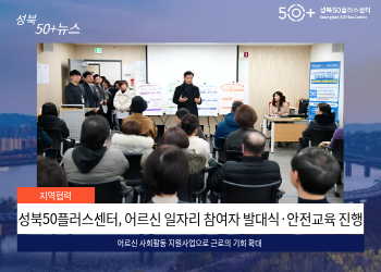 [성북50플러스센터] 어르신 일자리 참여자 발대식·안전교육 진행