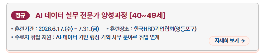정규 과정 'AI 데이터 실무 전문가 양성과정 [40~49세]' 안내 이미지. 훈련 기간은 '2026년 6월 17일 수요일부터 7월 31일 금요일까지'이고, 훈련 장소는 '한국HRD기업협회(영등포구)'이다. 수료자 취업 지원 내용으로 'AI&middot;데이터 기반 행정 기획 사무 분야로 취업 연계'가 안내되어 있으며, 오른쪽에 '자세히 보기' 버튼이 있다.