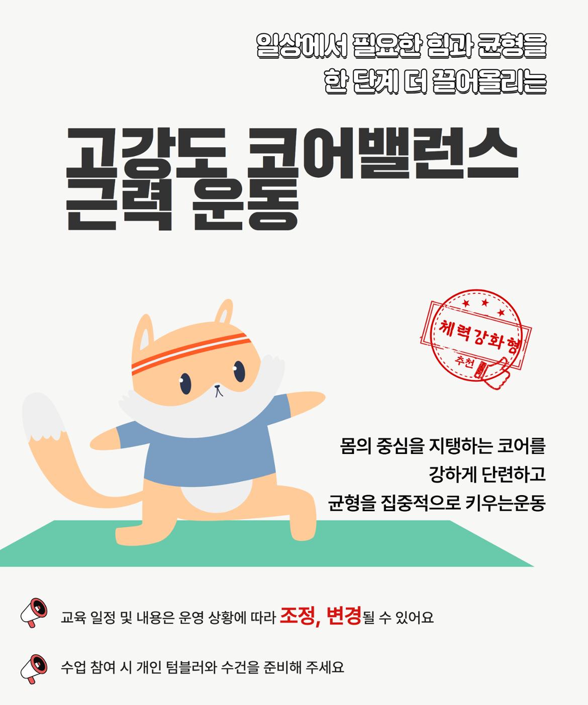 일상에서 필요한 힘과 균형을 한 단계 더 끌어올리는 고강도 코어밸런스 근력 운동 체력강화형 추천 몸의 중심을 지탱하는 코어를 강하게 단련하고 균형을 집중적으로 키우는 운동 교육 일정 및 내용은 운영 상황에 따라 조정, 변경 될 수 있어요 수업 참여 시 개인 텀블러와 수건을 준비해 주세요